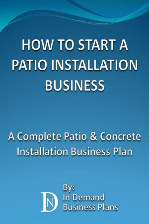 Cover of How To Start A Patio Installation Business: A Complete Patio & Concrete Installation Business Plan