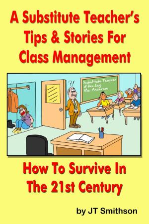Cover of the book A Substitute Teacher's Tips & Stories for Class Management: How to Survive in the 21st century by Romain Rolland