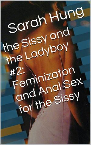 Cover of the book The Sissy and the Ladyboy #2: Feminizaton and Anal Sex for the Sissy by J. Jenson