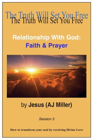 Cover of the book Relationship With God: Faith & Prayer Session 3 by Jesus (AJ Miller), Mary Magdalene (Mary Luck)