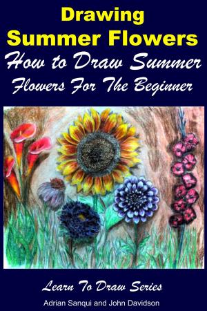 Cover of the book Drawing Summer Flowers: How to Draw Summer Flowers For the Beginner by Rosselle Taruc