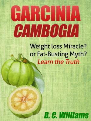Cover of the book Garcinia Cambogia: Weight-loss Miracle or Fat-Busting Myth? by C.C. Williams