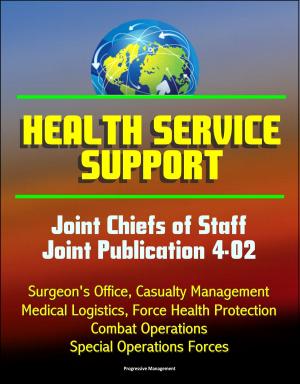 Book cover of Health Service Support: Joint Chiefs of Staff Joint Publication 4-02 - Surgeon's Office, Casualty Management, Medical Logistics, Force Health Protection, Combat Operations, Special Operations Forces