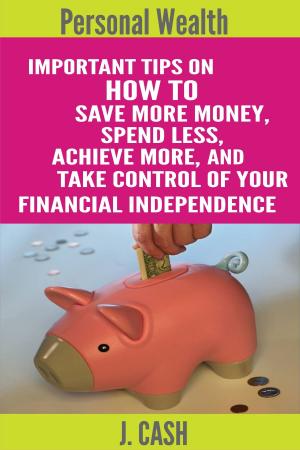 Cover of Personal wealth: Important Tips On How to Save More Money, Spend Less, Achieve More, And take Control Of Your Financial Independence