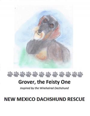 Cover of the book Grover, the Feisty One by New Mexico Dachshund Rescue