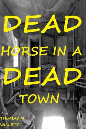 Cover of the book Dead Horse in a Dead Town by Thomas M. Willett