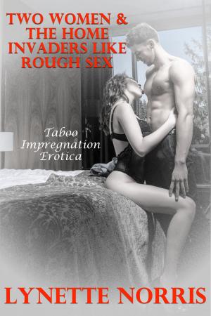 Cover of the book Two Women & The Home Invaders Like Rough Sex (Taboo Impregnation Erotica) by Leah Charles