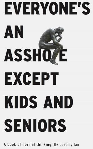 Cover of the book Everyone's An Asshole Except Kids and Seniors: A Book of Normal Thinking by Gina Charles