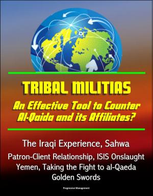 bigCover of the book Tribal Militias: An Effective Tool to Counter Al-Qaida and its Affiliates? The Iraqi Experience, Sahwa, Patron-Client Relationship, ISIS Onslaught, Yemen, Taking the Fight to al-Qaeda, Golden Swords by 
