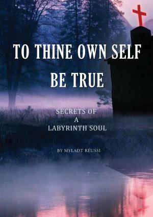 Cover of the book To Thine Ownself Be True(Secrets of a Labyrinth Soul) by Dmitriy Kushnir