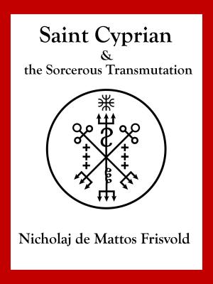 Cover of the book St. Cyprian & the Sorcerous Transmutation by Jake Stratton-Kent