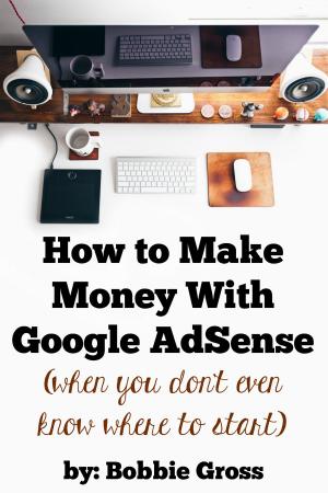 Cover of the book How to Make Money with Google AdSense (when you don't even know where to start) by Jeff Leets