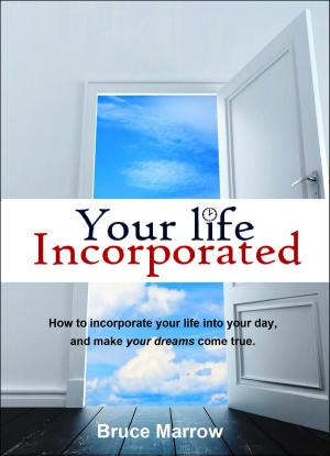 Cover of the book Your Life Incorporated. How To Incorporate Your Life Into Your Day, And Make Your Dreams Come True. by Benjamin Ehinger