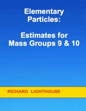 Cover of the book Elementary Particles: Estimates for Mass Groups 9 & 10 by Richard Lighthouse