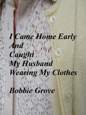 Cover of the book I Came Home Early And Caught My Husband Wearing My Clothes by Arlene Harder, MFT