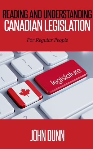 Cover of Reading and Understanding Canadian Legislation: For Regular People