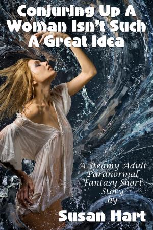 Cover of Conjuring Up A Woman Isn't Such A Great Idea (A Steamy Adult Paranormal Fantasy Short Story)