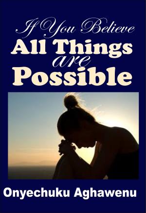 Cover of the book If You Believe All Things Are Possible by GoodFriday Aghawenu Ph.D