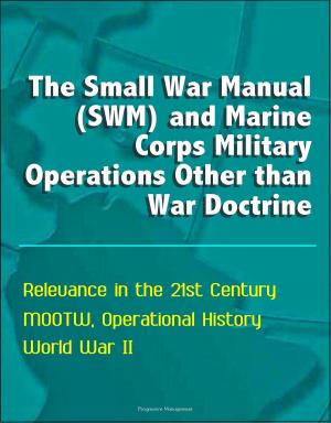 Cover of the book The Small War Manual (SWM) and Marine Corps Military Operations Other than War Doctrine - Relevance in the 21st Century, MOOTW, Operational History, World War II by Progressive Management