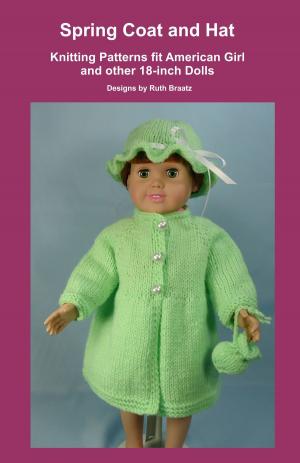 Cover of the book Spring Coat and Hat, Knitting Patterns fit American Girl and other 18-Inch Dolls by Ruth Braatz