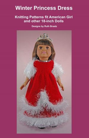 Cover of the book Winter Princess Dress, Knitting Patterns fit American Girl and other 18-Inch Dolls by Ruth Braatz