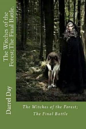 Cover of the book The Witches of the Forest; The Final Battle by Darrel Day
