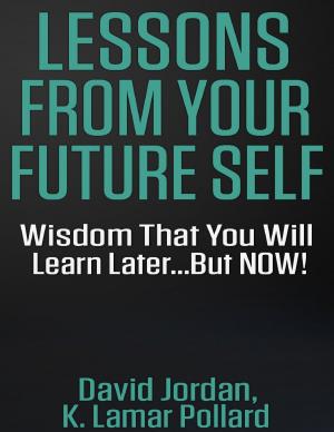 Cover of the book Lessons from Your Future Self: Wisdom That You Will Learn Later...but Now!!! by Donald J. DeGracia