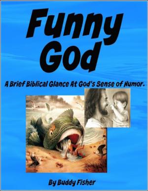 Cover of the book Funny God - A Brief Biblical Glance At God's Sense of Humor. by Clayten Tylor