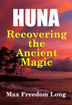 Cover of the book Huna, Recovering the Ancient Magic by J. R. Kruze, R. L. Saunders, S. H. Marpel