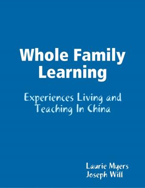 Cover of the book Whole Family Learning: Experiences Living and Teaching In China by Eddie Tindle