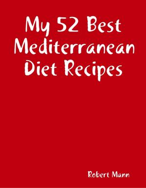 Cover of the book My 52 Best Mediterranean Diet Recipes by John Bura, Alexandra Kropova, Glauco Pires, Kevin Liao