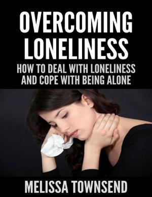 Cover of the book Overcoming Loneliness - How to Deal With Loneliness and Cope With Being Alone by PATRICK KY