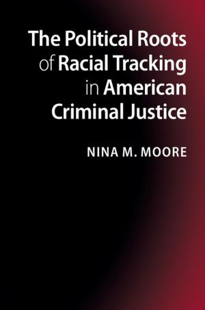 Cover of the book The Political Roots of Racial Tracking in American Criminal Justice by Christos Zahopoulos, Stephen McKnight