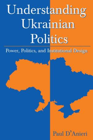 Cover of the book Understanding Ukrainian Politics: Power, Politics, and Institutional Design by Tod Sloan