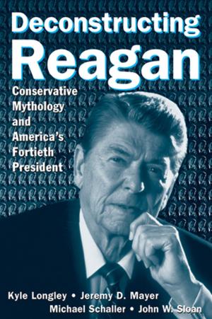 Cover of the book Deconstructing Reagan: Conservative Mythology and America's Fortieth President by Roger C. Schank