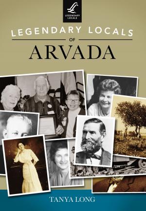 Cover of the book Legendary Locals of Arvada by Margaret Middleton Rivers Eastman