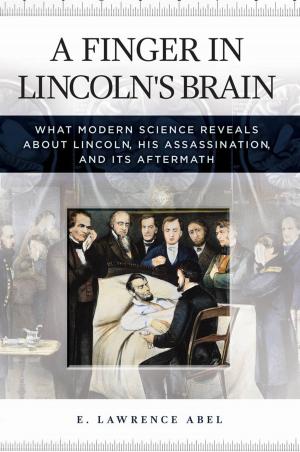 Cover of the book A Finger in Lincoln's Brain: What Modern Science Reveals about Lincoln, His Assassination, and Its Aftermath by Kristine Bertini