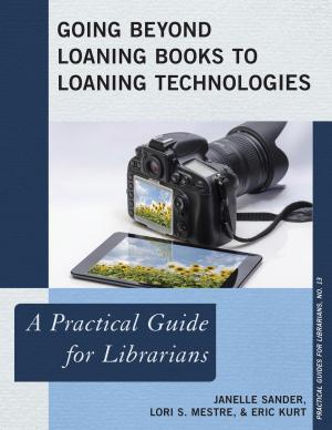 Cover of the book Going Beyond Loaning Books to Loaning Technologies by Detine Bowers, Susan Caulfield, Kevin Cole, Beth Counihan, Elizabeth de la Portilla, Laura Donnelly, Dulce Maria Gray, Gregory Haye, Dan Huston, Libby Falk Jones, Anne Leadbetter, Corey Lewis, Marion Lynch, Laura Murphy, Karen Ogulnick, David Rodgers, Tom Schmid, Alvin Smith, Jinx Watson, Ralph Wells, Leslie Wolter, Allison Young