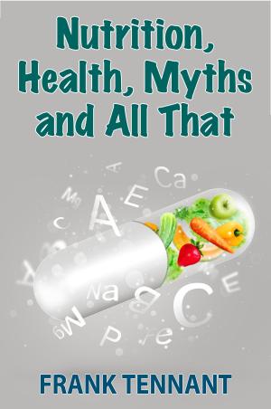 Cover of the book Nutrition, Health, Myths and All That by Garrett Pierson