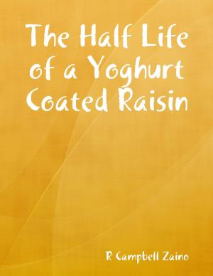 Book cover of The Half Life of a Yoghurt Coated Raisin
