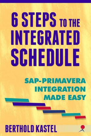 Cover of the book 6 Steps to the Integrated Schedule - SAP-Primavera Integration Made Easy by Janet Barrington