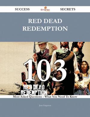 Cover of the book Red Dead Redemption 103 Success Secrets - 103 Most Asked Questions On Red Dead Redemption - What You Need To Know by Edward John Moreton Drax Plunkett Dunsany