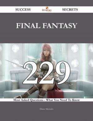 Cover of the book Final Fantasy 229 Success Secrets - 229 Most Asked Questions On Final Fantasy - What You Need To Know by Ruth Weaver