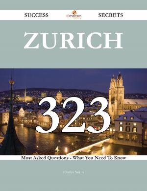 Cover of the book Zurich 323 Success Secrets - 323 Most Asked Questions On Zurich - What You Need To Know by Carl Lopez