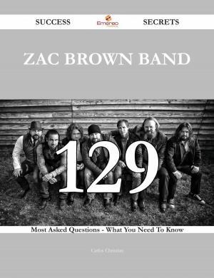 Cover of the book Zac Brown Band 129 Success Secrets - 129 Most Asked Questions On Zac Brown Band - What You Need To Know by Jordan Joyner