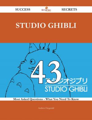 Cover of the book Studio Ghibli 43 Success Secrets - 43 Most Asked Questions On Studio Ghibli - What You Need To Know by 增田宗昭