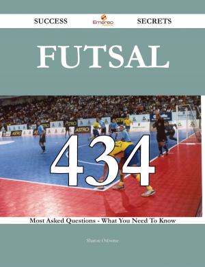 Cover of the book Futsal 434 Success Secrets - 434 Most Asked Questions On Futsal - What You Need To Know by Katherine Hines