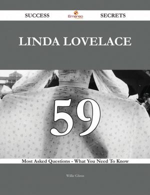 Cover of the book Linda Lovelace 59 Success Secrets - 59 Most Asked Questions On Linda Lovelace - What You Need To Know by Robert Cleland