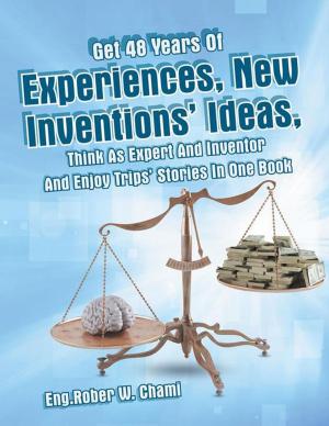 bigCover of the book Get 48 Years of Experiences, New Inventions' Ideas, Think as Expert and Inventor and Enjoy Trips' Stories in One Book by 
