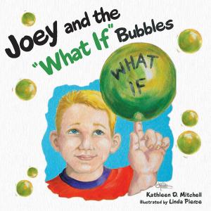 Cover of the book Joey and the "What If" Bubbles by JONATHAN MONTANEZ